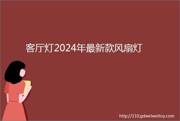 客厅灯2024年最新款风扇灯